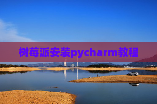 树莓派安装pycharm教程